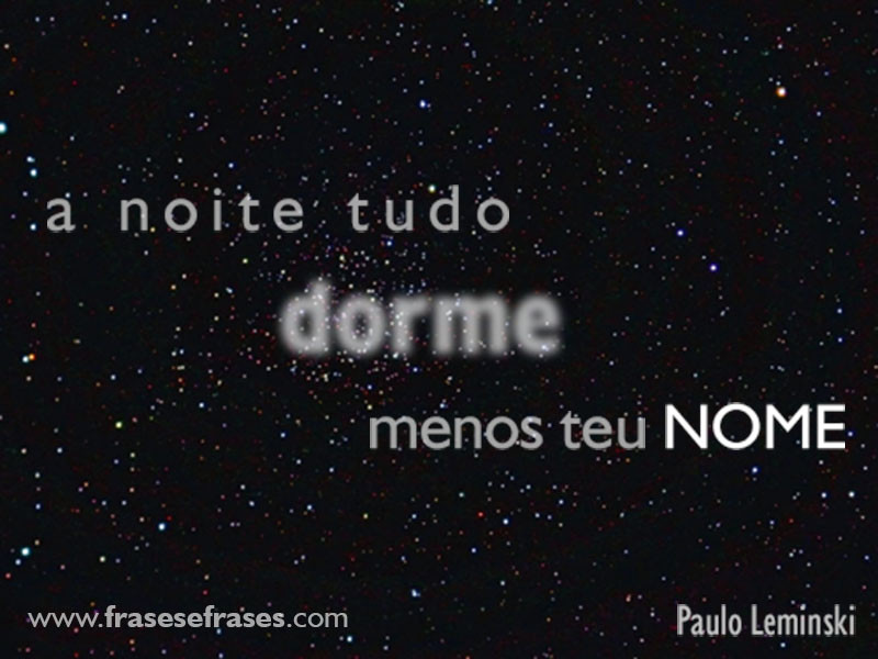 A noite tudo dorme, menos teu nome.