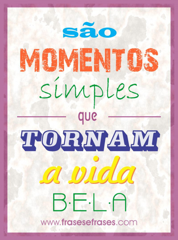São os momentos simples que tornam a vida bela.