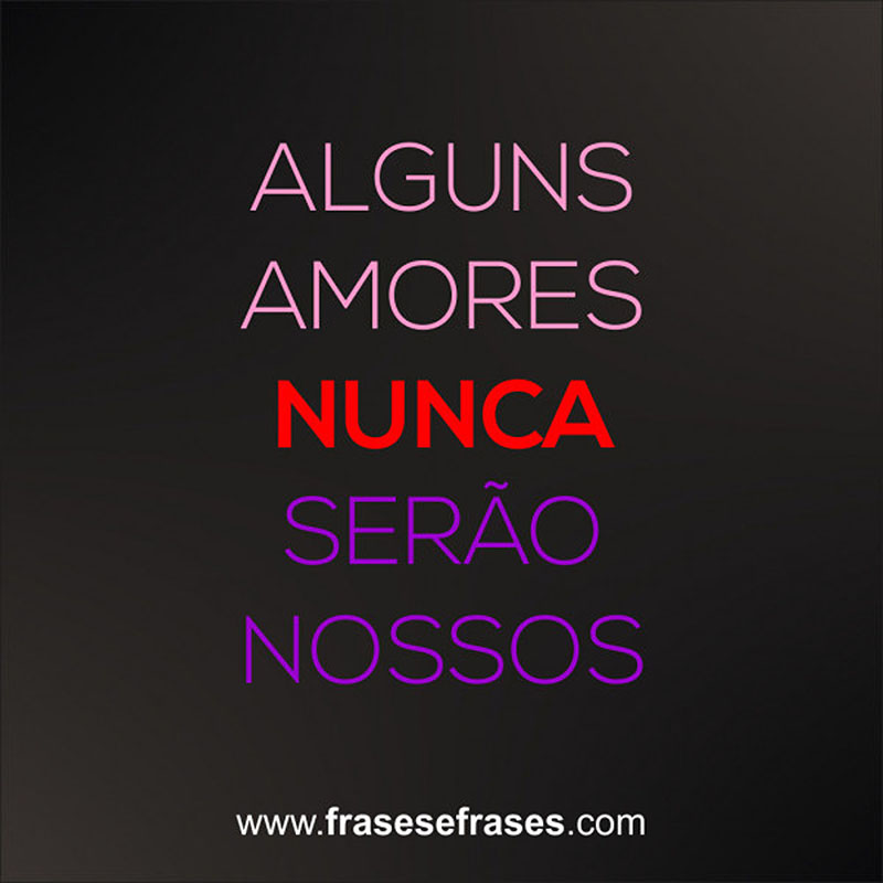 Alguns amores NUNCA serão nossos.