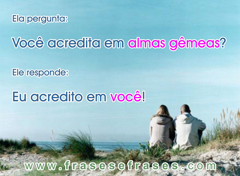 Frases de Você é Especial Você acredita em almas-gêmeas? - Eu acredito em VOCÊ!