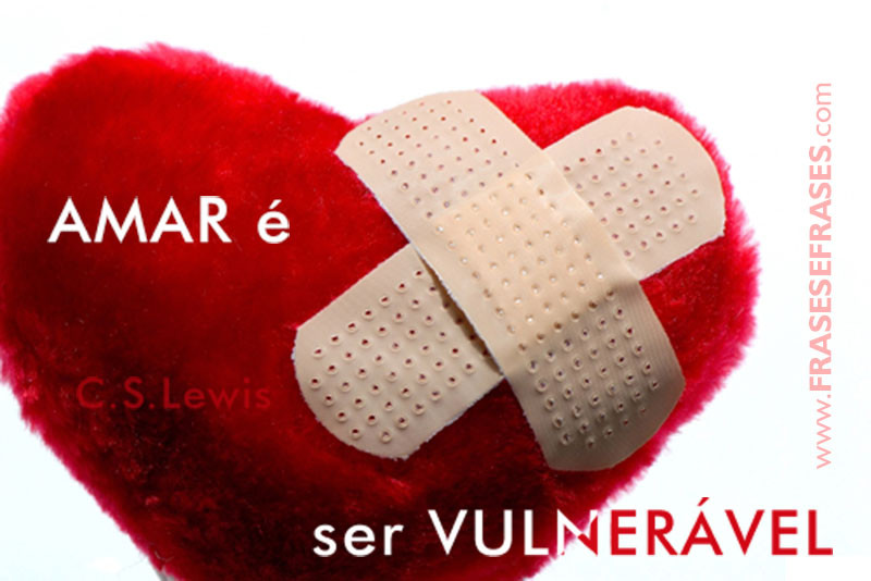 Amar é ser vulnerável.