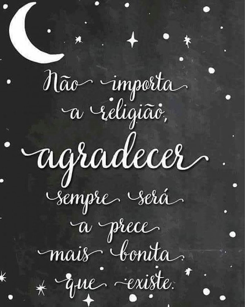 Não importa a religião. Agradecer sempre será a prece mais bonita que existe.