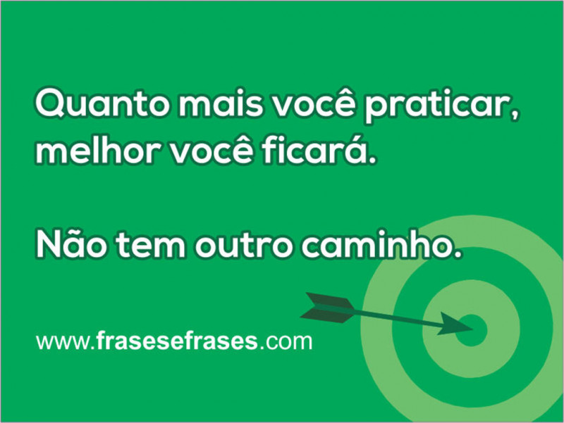 Quanto mais praticar, melhor você ficará. Não tem outro caminho.