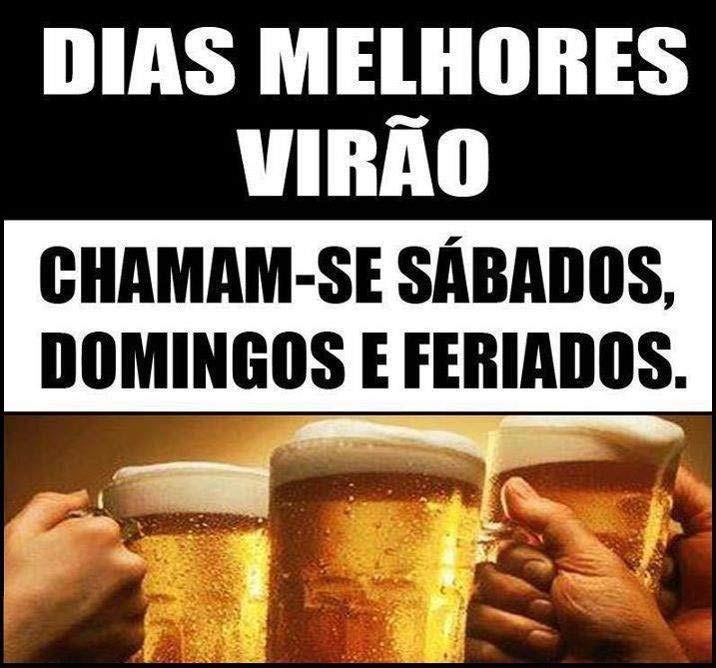 Dias melhores virão: Chamam-se sábados, domingos e feriados.