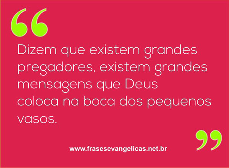 Dizem que existem grandes pregadores, existem grandes mensagens que Deus coloca na boca dos pequenos vasos.