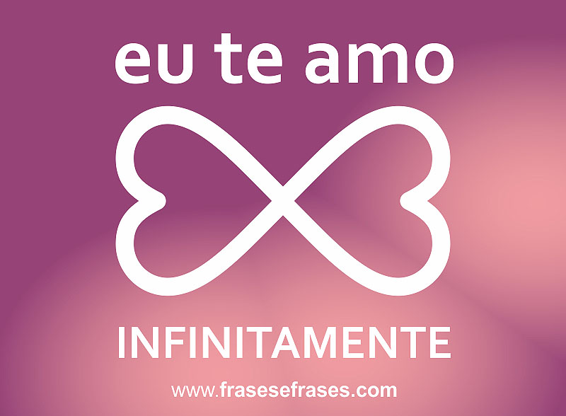 Eu Te Amo Infinitamente.