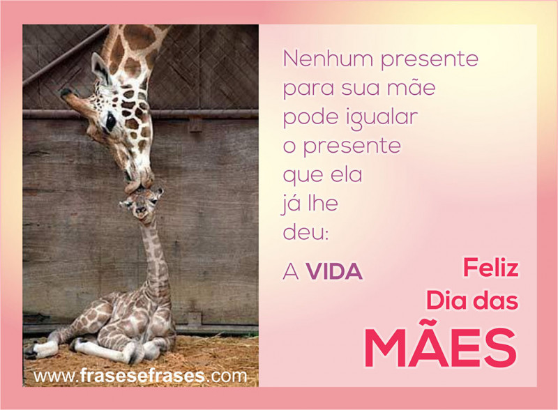 Nenhum presente para sua mãe pode igualar o presente que ela já lhe deu: A VIDA! Feliz Dia das Mães!