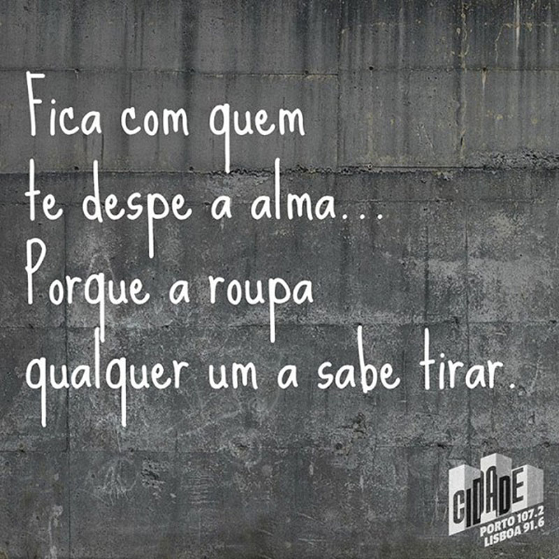 Fica com quem te despe a alma. Porque a roupa qualquer um sabe tirar.