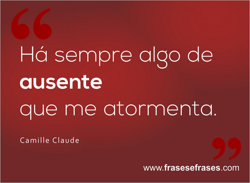 Há sempre algo de ausente que me atormenta.