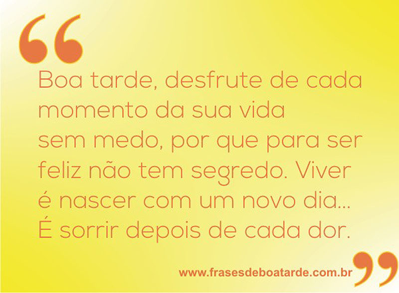 Frases de Viver A Vida Desfrute de cada momento da sua vida sem medo. Porque para ser feliz não tem segredo. Viver é nascer com um novo dia... É sorrir depois da dor.
