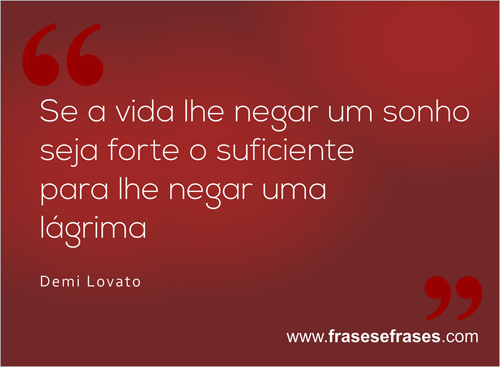 Se a vida lhe negar um sonho, seja forte o suficiente para lhe negar uma lágrima.