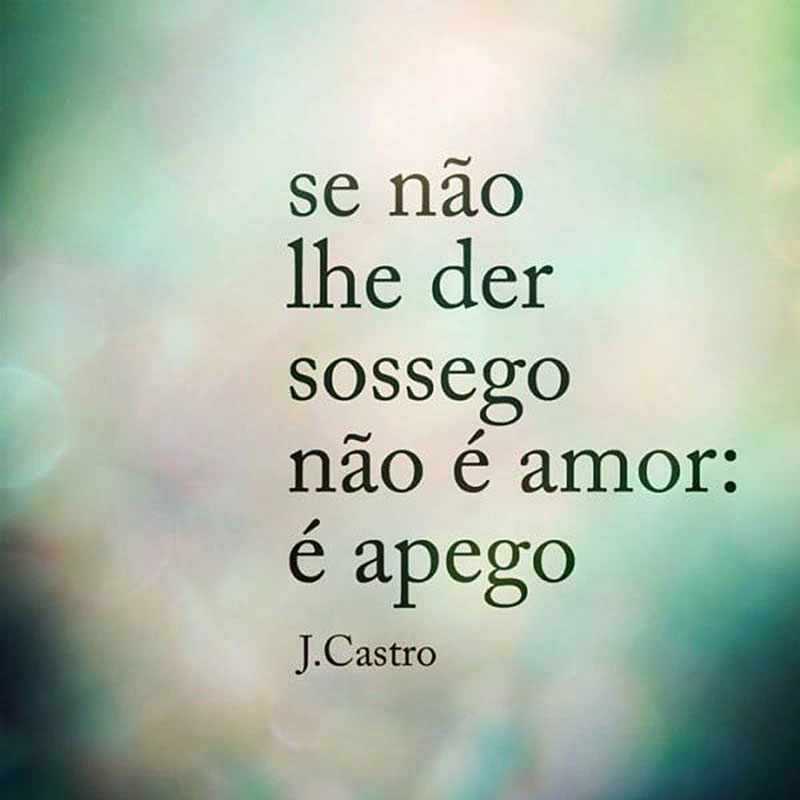 Se não lhe der sossego, não é amor: é apego.