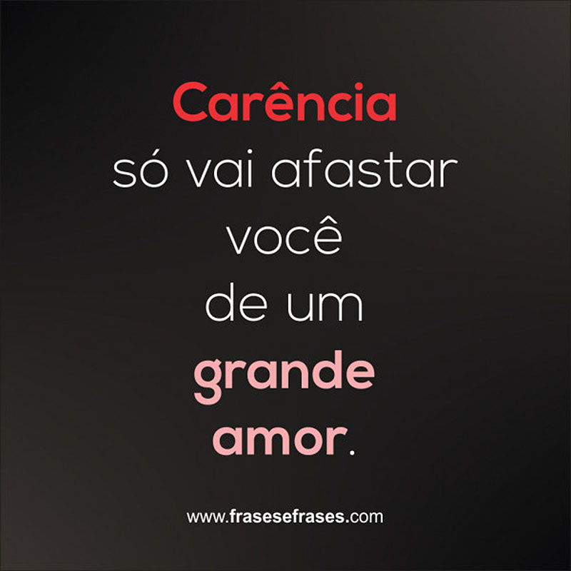 Carência só vai afastar você de um grande amor.