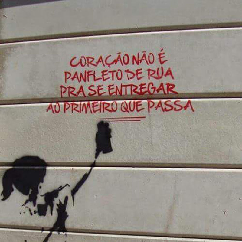 Coração não é panfleto de rua para se entregar ao primeiro que passa.