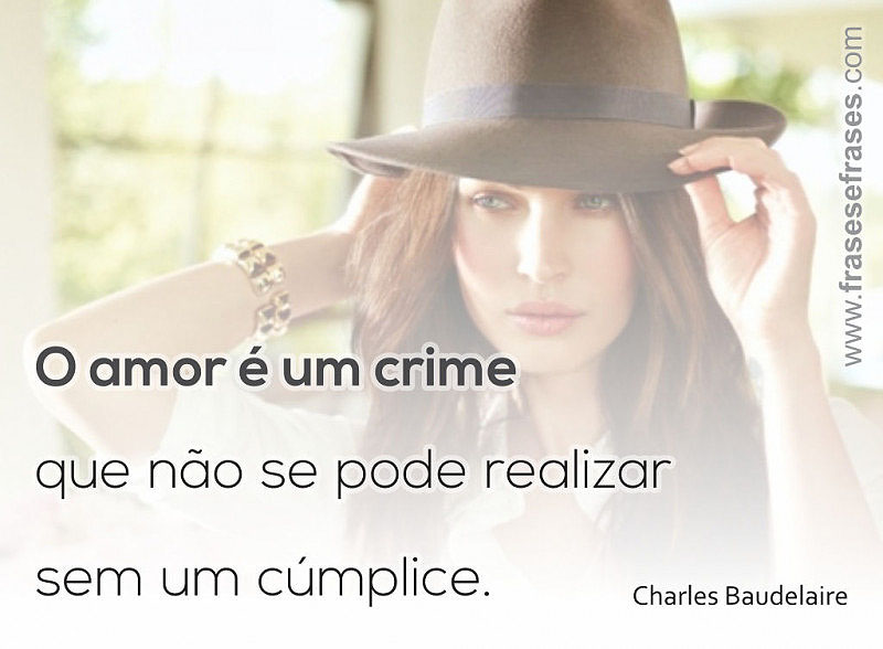 O amor é um crime que não se pode realizar sem um cúmplice.