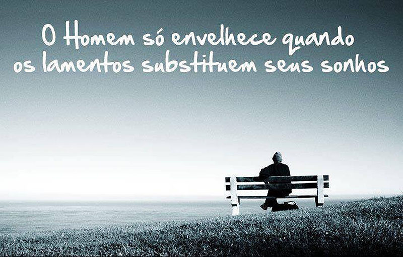 O homem só envelhece quando os lamentos substituem seus sonhos.