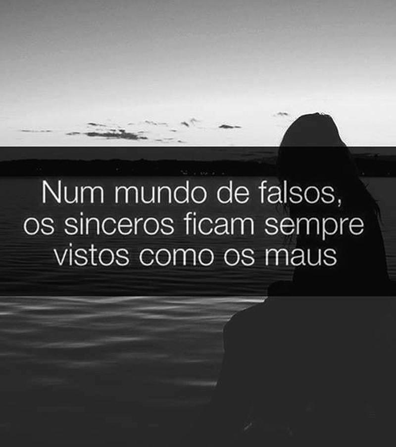Num mundo de falsos, os sinceros ficam sempre vistos como os maus.