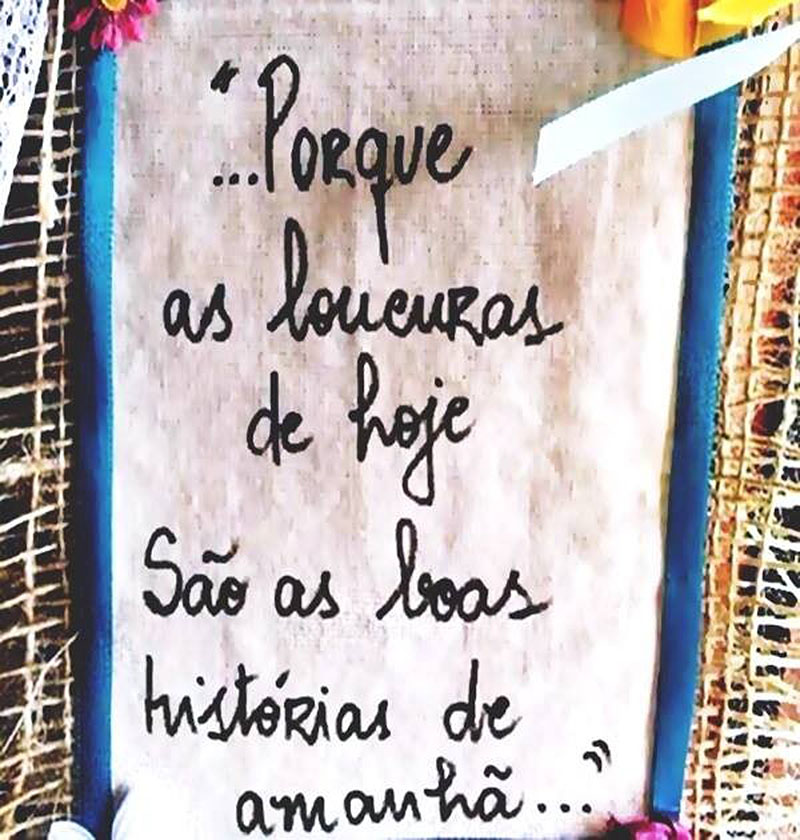 Porque as loucuras de hoje são as boas histórias de amanhã.