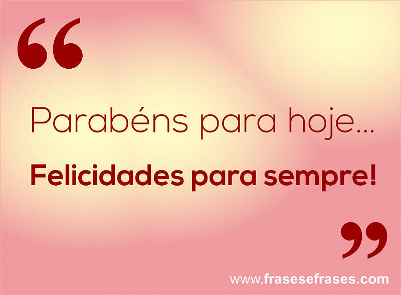 Parabéns para hoje... Felicidades para sempre!