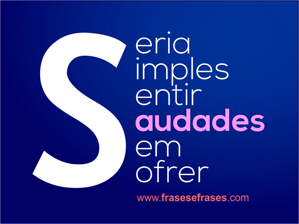 Seria Simples Sentir Saudades Sem Sofrer.