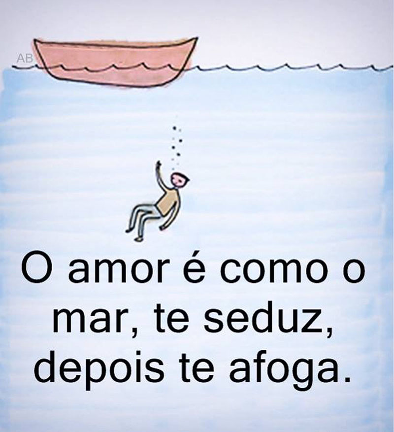 O amor é como o mar, primeiro te seduz, depois te afoga.