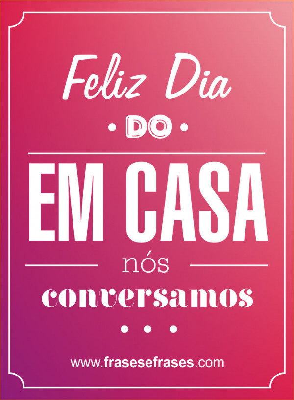 Feliz Dia do EM CASA NÓS CONVERSAMOS