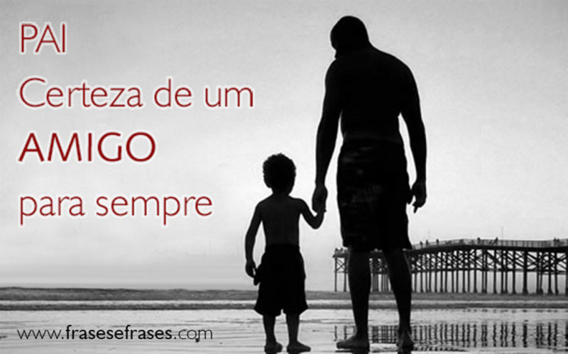 PAI, certeza de um AMIGO para sempre.