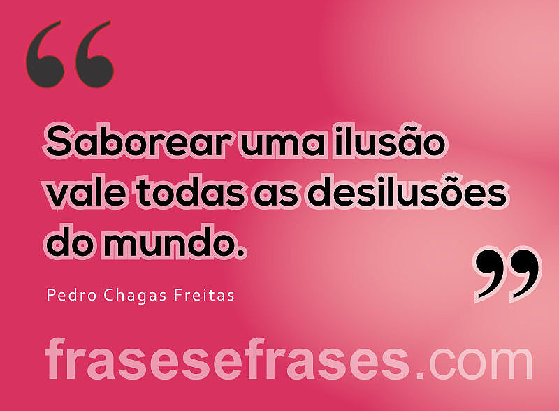 Frases de Boa Noite Saborear uma ilusão vale todas as desilusões do mundo.