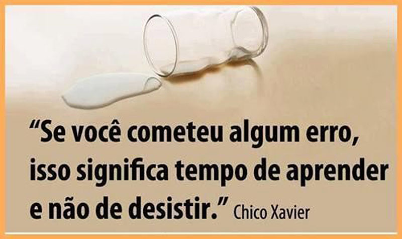 Se você cometeu algum erro, isso significa tempo de aprender, não de desistir.