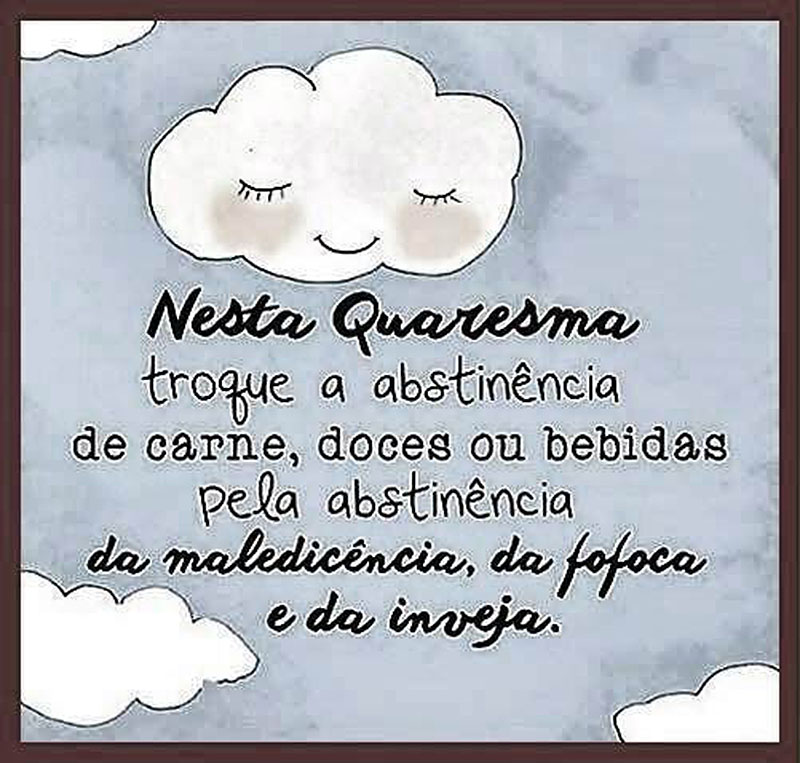 Nesta Quaresma, troque a abstinência de carne, doces ou bebidas pela abstinência da maledicência, da fofoca e da inveja.