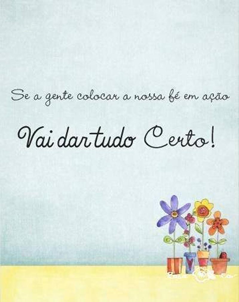 Se a gente colocar a nossa fé em ação, vai dar tudo certo!