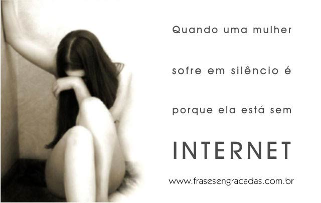 Quando uma mulher sofre em silêncio... é porque ela está sem internet.