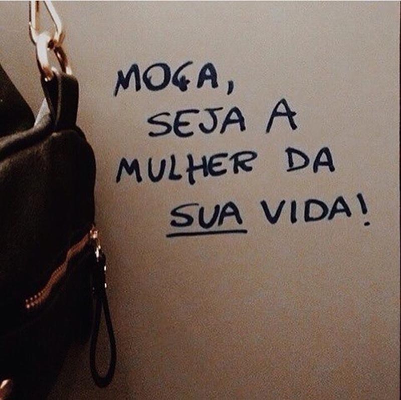 Moça, seja a mulher da sua vida.