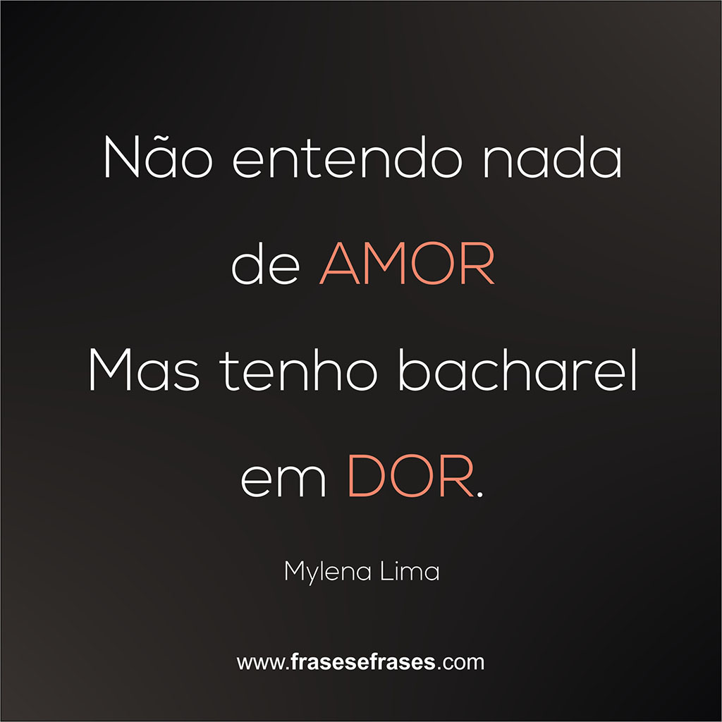 Não entendo nada de amor. Mas tenho bacharel em DOR.