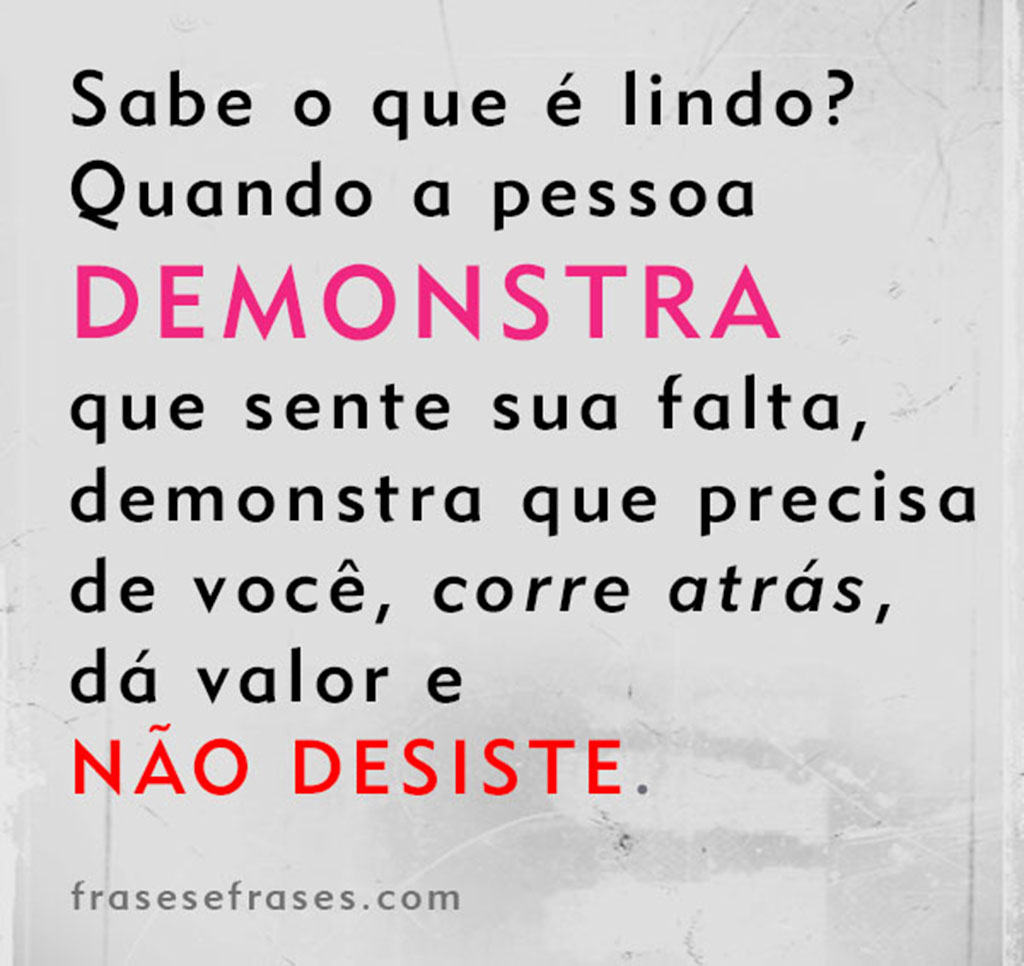 Frases de Boa Noite Sabe o que é lindo? Quando a pessoa DEMONSTRA que sente sua falta, demonstra que precisa de você, corre atrás, dá valor e NÃO DESISTE.