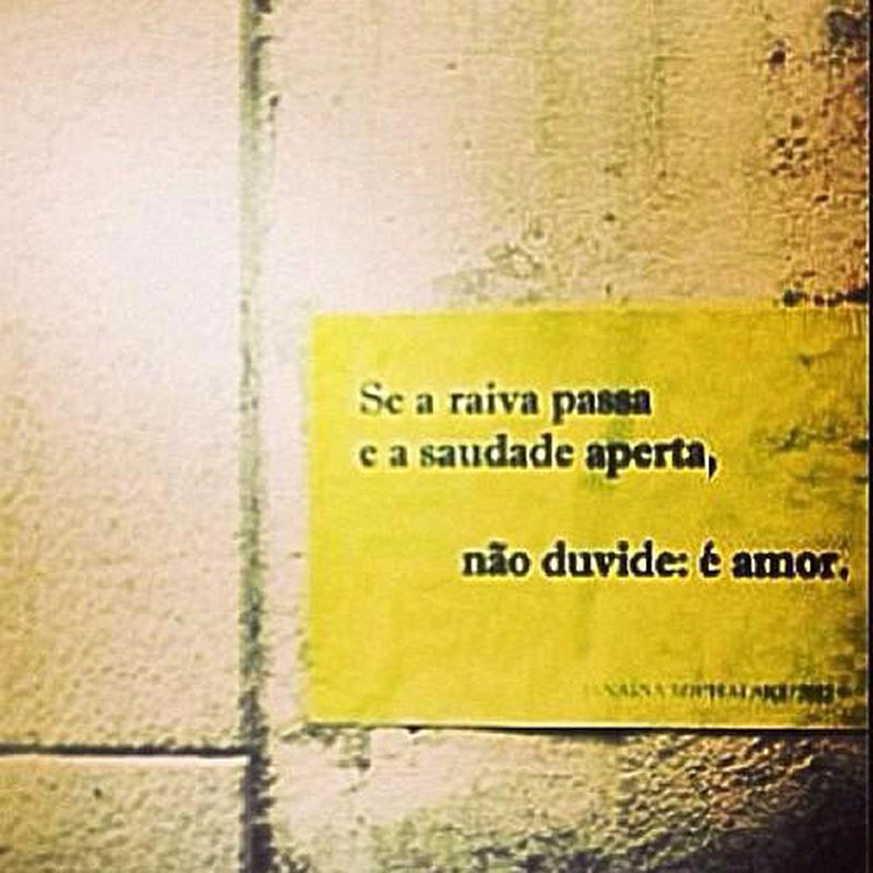 Se a raiva passa, e a saudade aperta, não duvide: é amor.