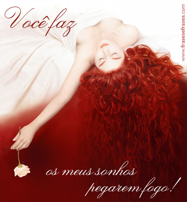 Você faz os meus sonhos pegarem fogo!