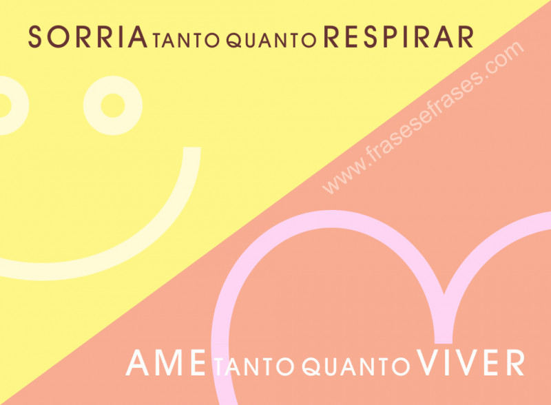 Sorria tanto quanto respirar.  Ame tanto quanto viver.