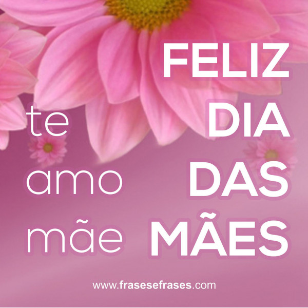 Te amo, Mãe! Feliz Dia das Mães!